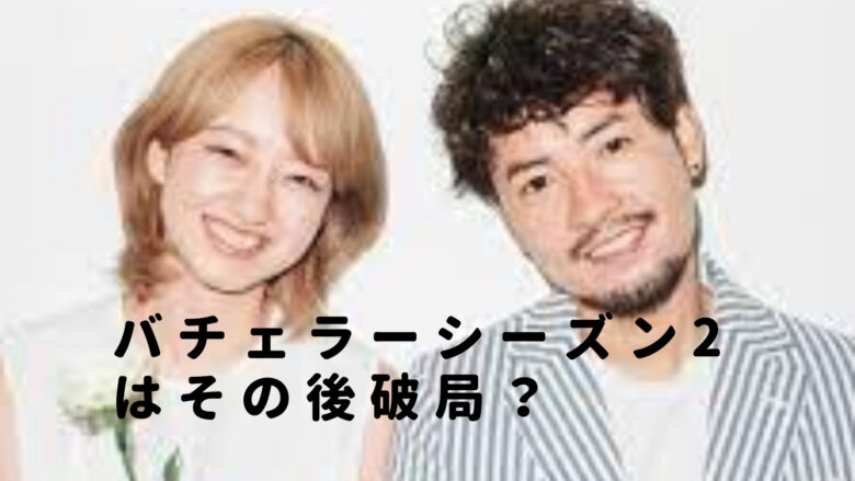 バチェラーシーズン2メンバーその後は破局？福良とあやかは最後どうなった？
